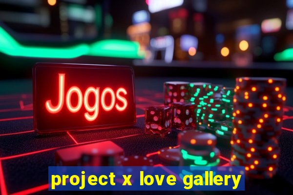 project x love gallery